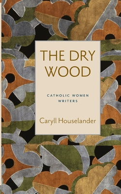 The Dry Wood by Houselander, Caryll