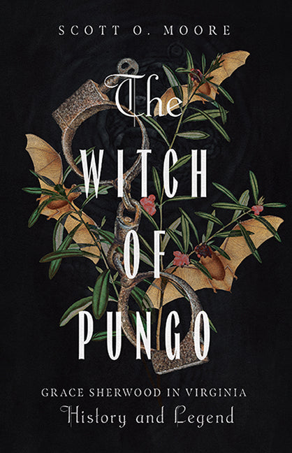 The Witch of Pungo: Grace Sherwood in Virginia History and Legend -- Scott O. Moore, Paperback
