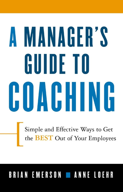 A Manager's Guide to Coaching: Simple and Effective Ways to Get the Best from Your Employees -- Anne Loehr, Paperback