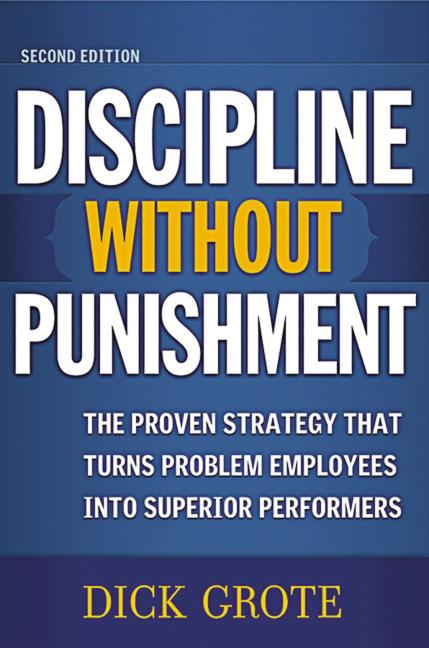 A Discipline Without Punishment: The Proven Strategy That Turns Problem Employees into Superior Performers -- Dick Grote, Paperback