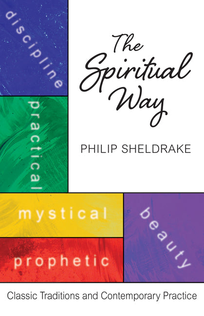 The Spiritual Way: Classical Traditions and Contemporary Practice -- Philip Sheldrake, Paperback