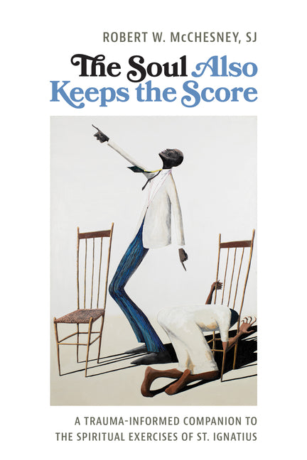 The Soul Also Keeps the Score: A Trauma-Informed Companion to the Spiritual Exercises of St. Ignatius -- Robert Sj McChesney, Paperback