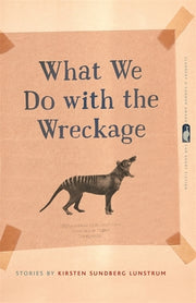 What We Do with the Wreckage: Stories by Lunstrum, Kirsten Sundberg