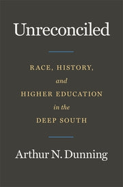Unreconciled: Race, History, and Higher Education in the Deep South by Dunning, Arthur N.