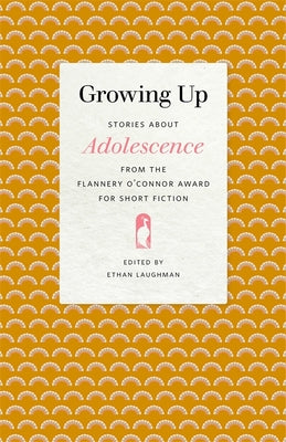 Growing Up: Stories about Adolescence from the Flannery O'Connor Award for Short Fiction by Laughman, Ethan