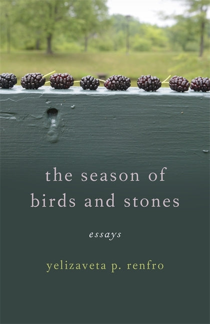 The Season of Birds and Stones: Essays -- Yelizaveta P. Renfro, Paperback