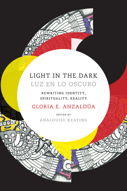 Light in the Dark/Luz en lo Oscuro: Rewriting Identity, Spirituality, Reality -- Gloria Anzaldua, Paperback