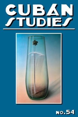 Cuban Studies 54 by de la Fuente, Alejandro