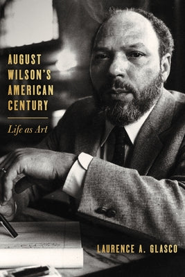 August Wilson's American Century: Life as Art -- Laurence A. Glasco, Hardcover