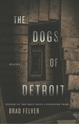 The Dogs of Detroit: Stories by Felver, Brad