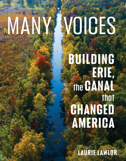 Many Voices: Building Erie, the Canal That Changed America -- Laurie Lawlor, Hardcover