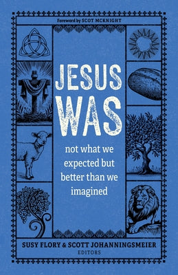 Jesus Was: Not What We Expected But Better Than We Imagined -- Susy Flory, Paperback