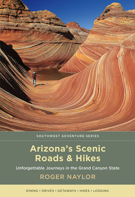 Arizona's Scenic Roads and Hikes: Unforgettable Journeys in the Grand Canyon State -- Roger Naylor, Paperback
