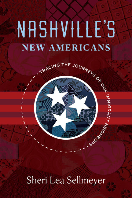 Nashville's New Americans: Tracing the Journeys of Our Immigrant Neighbors -- Sheri Lea Sellmeyer, Paperback