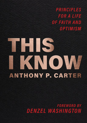 This I Know: Principles for a Life of Faith and Optimism -- Anthony P. Carter, Paperback