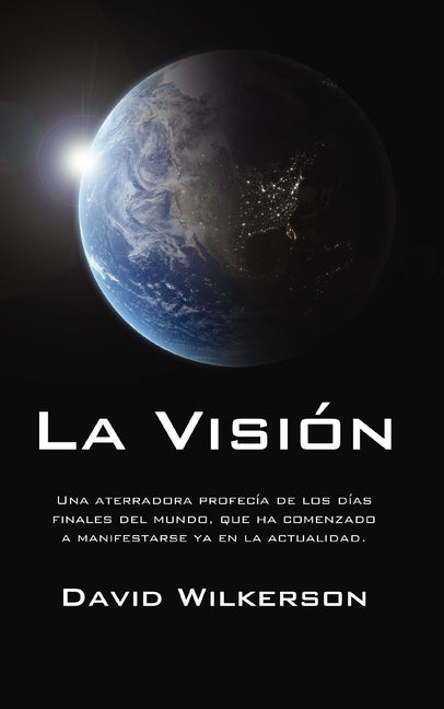 La Visión: Una Aterradora Profecía de Los Días Finales del Mundo, Que Ha Comenzado a Manifestarse YA En La Actualidad -- David Wilkerson, Paperback