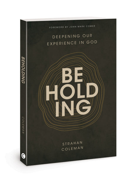 Beholding: Deepening Our Experience in God -- Strahan Coleman, Paperback