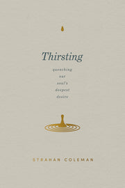 Thirsting: Quenching Our Soul's Deepest Desire by Coleman, Strahan