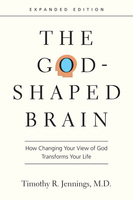 The God-Shaped Brain: How Changing Your View of God Transforms Your Life -- Timothy R. Jennings, Paperback