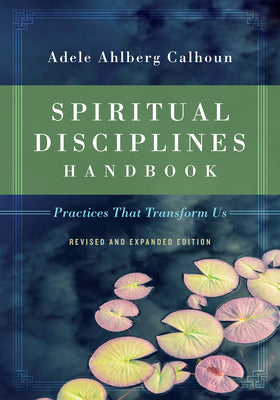 Spiritual Disciplines Handbook: Practices That Transform Us -- Adele Ahlberg Calhoun, Paperback