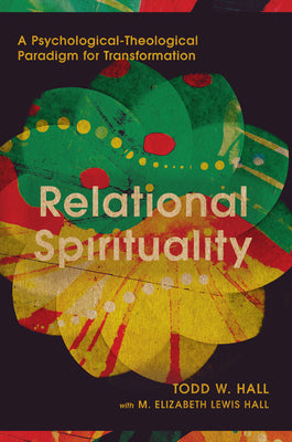 Relational Spirituality: A Psychological-Theological Paradigm for Transformation -- Todd W. Hall, Hardcover