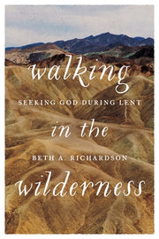 Walking in the Wilderness: Seeking God During Lent by Richardson, Beth A.
