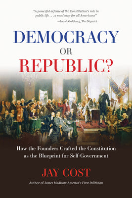 Democracy or Republic?: The People and the Constitution by Cost, Jay