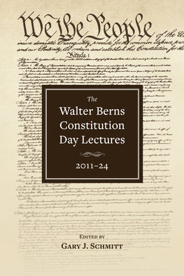The Walter Berns Constitution Day Lectures: 2011-24 by Schmitt, Gary J.