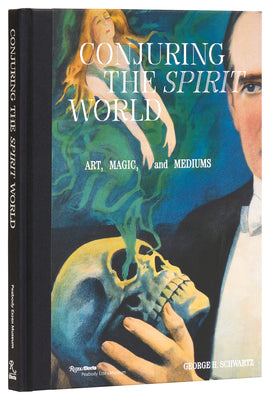 Conjuring the Spirit World: Art, Magic, and Mediums -- George H. Schwartz, Hardcover