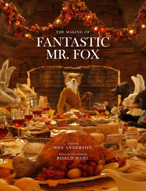 Fantastic Mr. Fox: The Making of the Motion Picture -- Wes Anderson, Hardcover