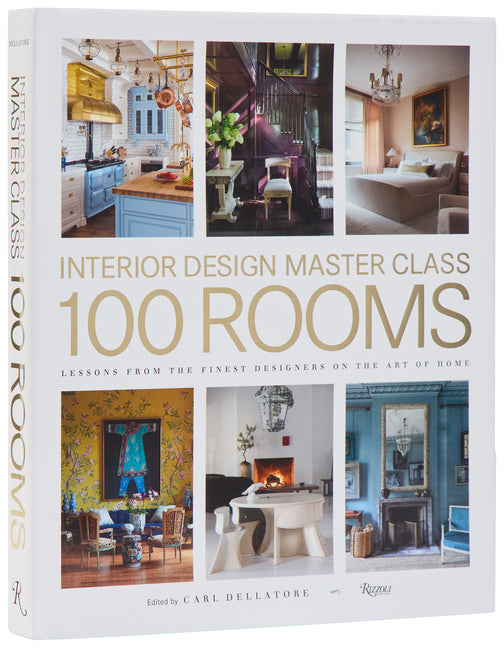 Interior Design Master Class: 100 Rooms: Lessons from the Finest Designers on the Art of Home -- Carl Dellatore, Hardcover