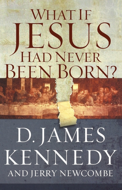 What If Jesus Had Never Been Born? -- D. James Kennedy, Paperback