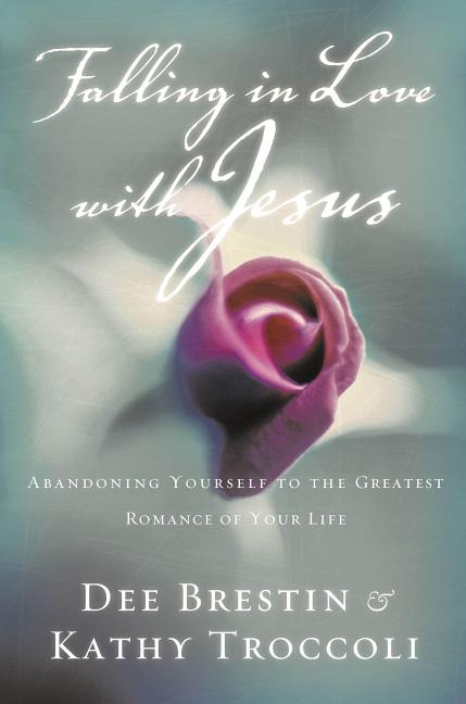 Falling in Love with Jesus: Abandoning Yourself to the Greatest Romance of Your Life -- Dee Brestin, Paperback