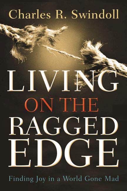 Living on the Ragged Edge: Finding Joy in a World Gone Mad -- Charles R. Swindoll, Paperback