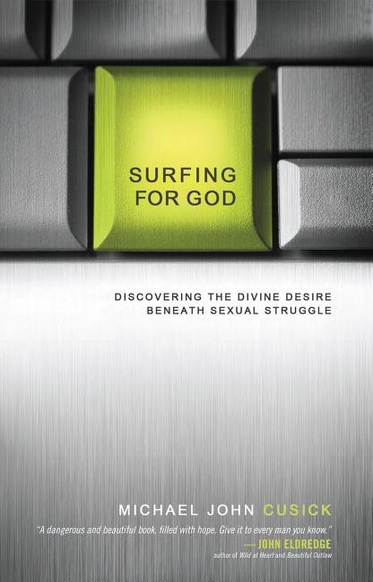 Surfing for God: Discovering the Divine Desire Beneath Sexual Struggle -- Michael John Cusick, Paperback
