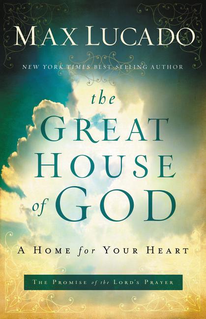 The Great House of God: A Home for Your Heart (the Promise of the Lord's Prayer) -- Max Lucado, Paperback