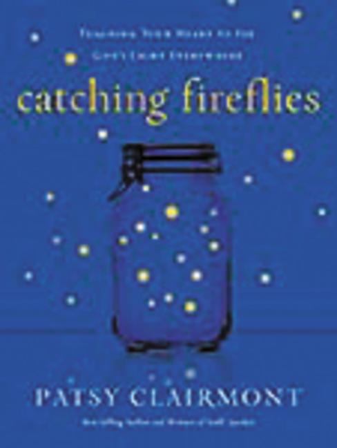 The Catching Fireflies: Teaching Your Heart to See God's Light Everywhere -- Patsy Clairmont, Paperback