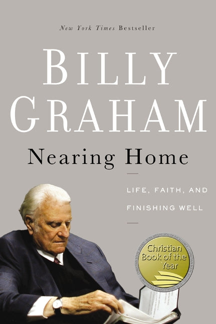 Nearing Home: Life, Faith, and Finishing Well -- Billy Graham, Paperback