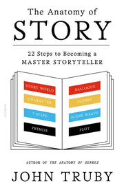 The Anatomy of Story: 22 Steps to Becoming a Master Storyteller by Truby, John