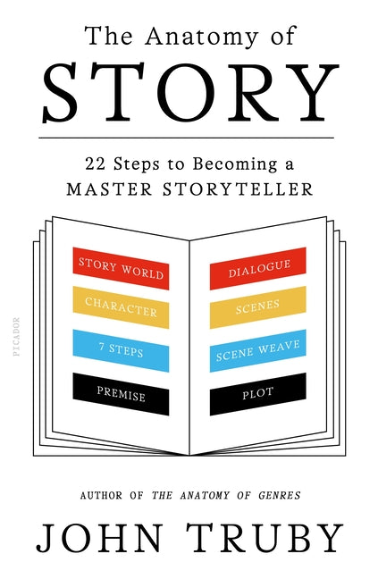 The Anatomy of Story: 22 Steps to Becoming a Master Storyteller -- John Truby, Paperback