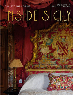 Inside Sicily: Celebrate Sicily's History, Culture, and Natural Beauty with an Exclusive Look Inside Its Most Fascinating Homes -- Christopher Garis, Hardcover