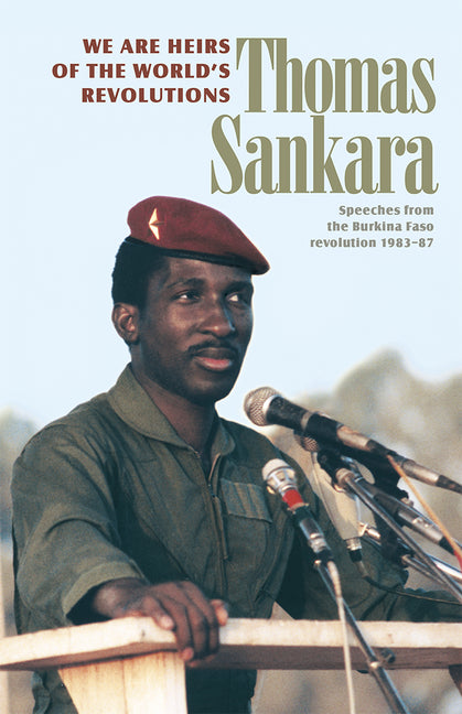 We Are Heirs of the World's Revolutions: Speeches from the Burkina Faso Revolution 1983-87 -- Thomas Sankara, Paperback