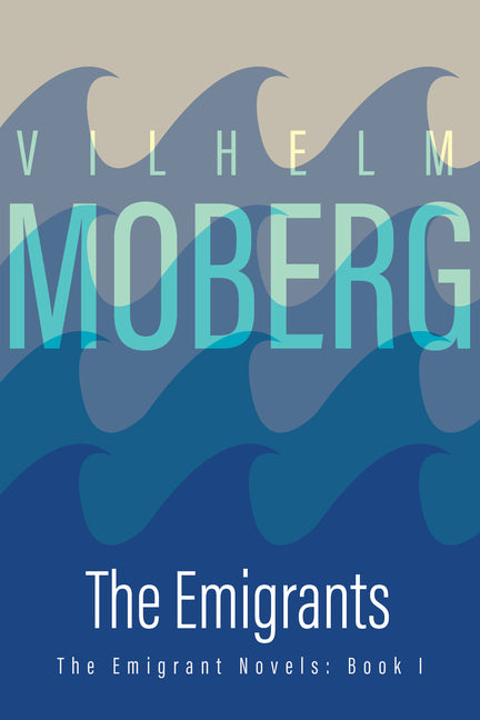 The Emigrants: The Emigrant Novels: Book I -- Vilhelm Moberg, Paperback