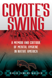 Coyote's Swing: A Memoir and Critique of Mental Hygiene in Native America by Walker, David Edward