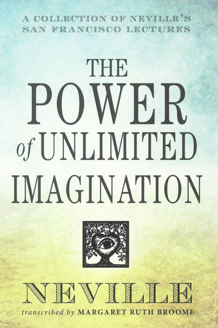 The Power of Unlimited Imagination: A Collection of Neville's San Francisco Lectures -- Neville Goddard, Paperback