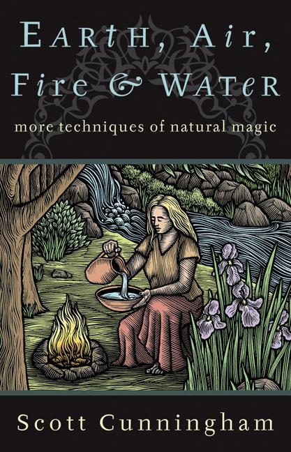Earth, Air, Fire & Water: More Techniques of Natural Magic -- Scott Cunningham, Paperback