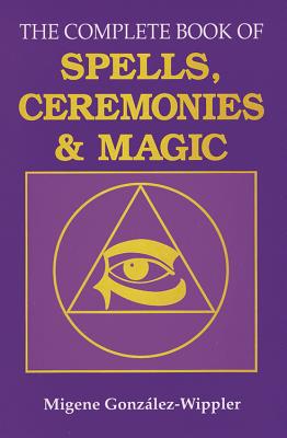 The Complete Book of Spells, Ceremonies and Magic by González-Wippler, Migene