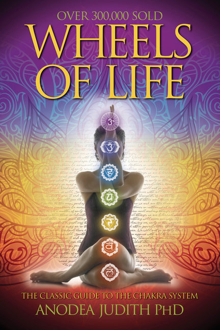 Wheels of Life: A User's Guide to the Chakra System -- Anodea Judith, Paperback