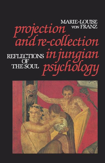 Projection and Re-Collection in Jungian Psychology: Reflections of the Soul -- Von F. Marie-Louise, Paperback