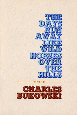 The Days Run Away Like Wild Horses -- Charles Bukowski, Paperback